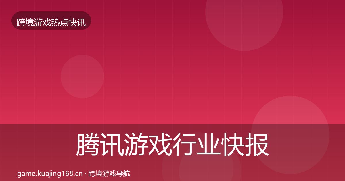 腾讯游戏行业快报全攻略·第1156篇