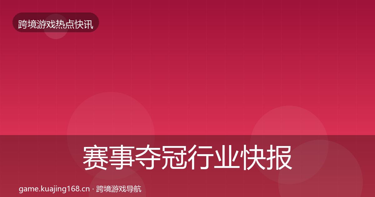 赛事夺冠行业快报实践指南·第1160篇