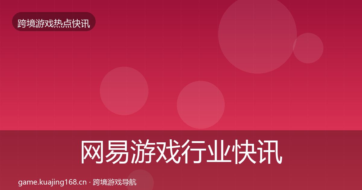 网易游戏行业快讯全攻略·第1167篇