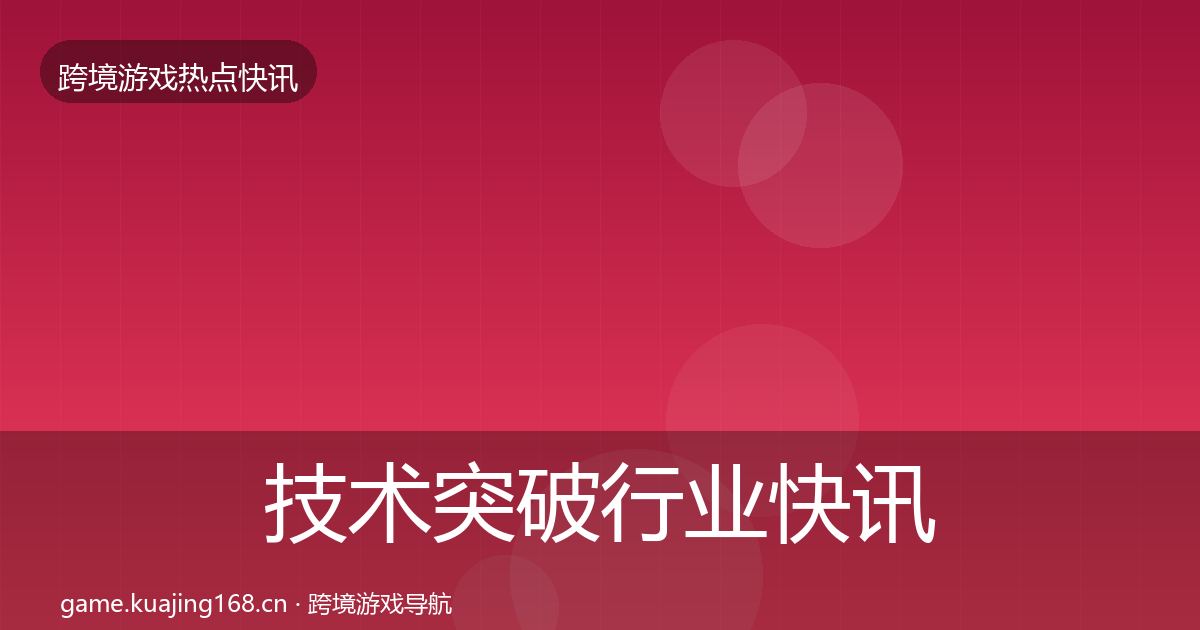 技术突破行业快讯要点梳理·第1170篇