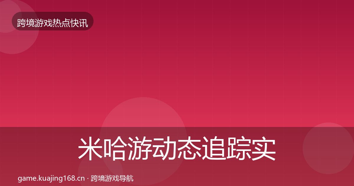 米哈游动态追踪实践指南·第1171篇
