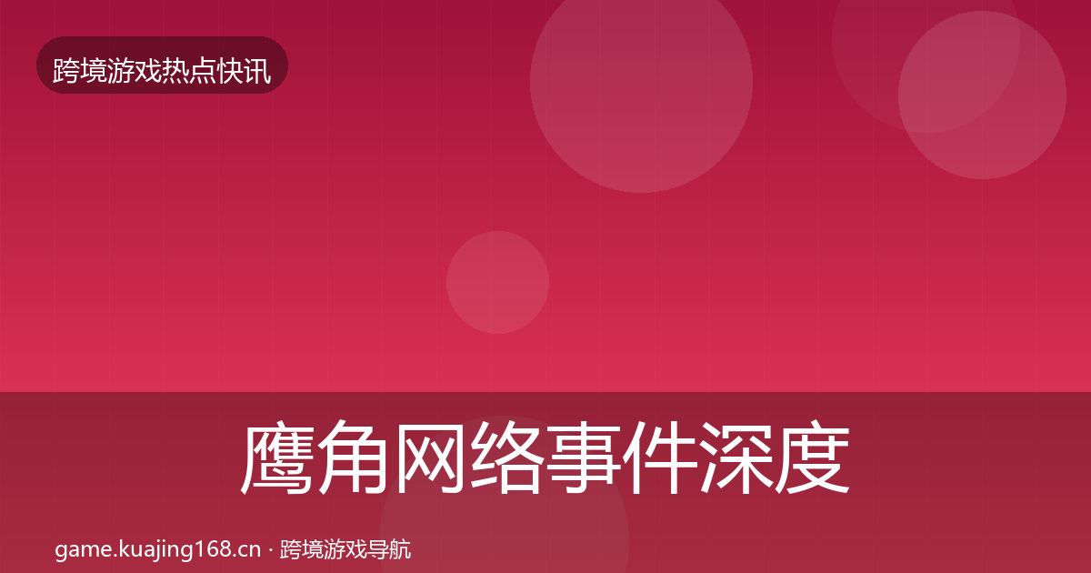 鹰角网络事件深度解读要点梳理·第1177篇