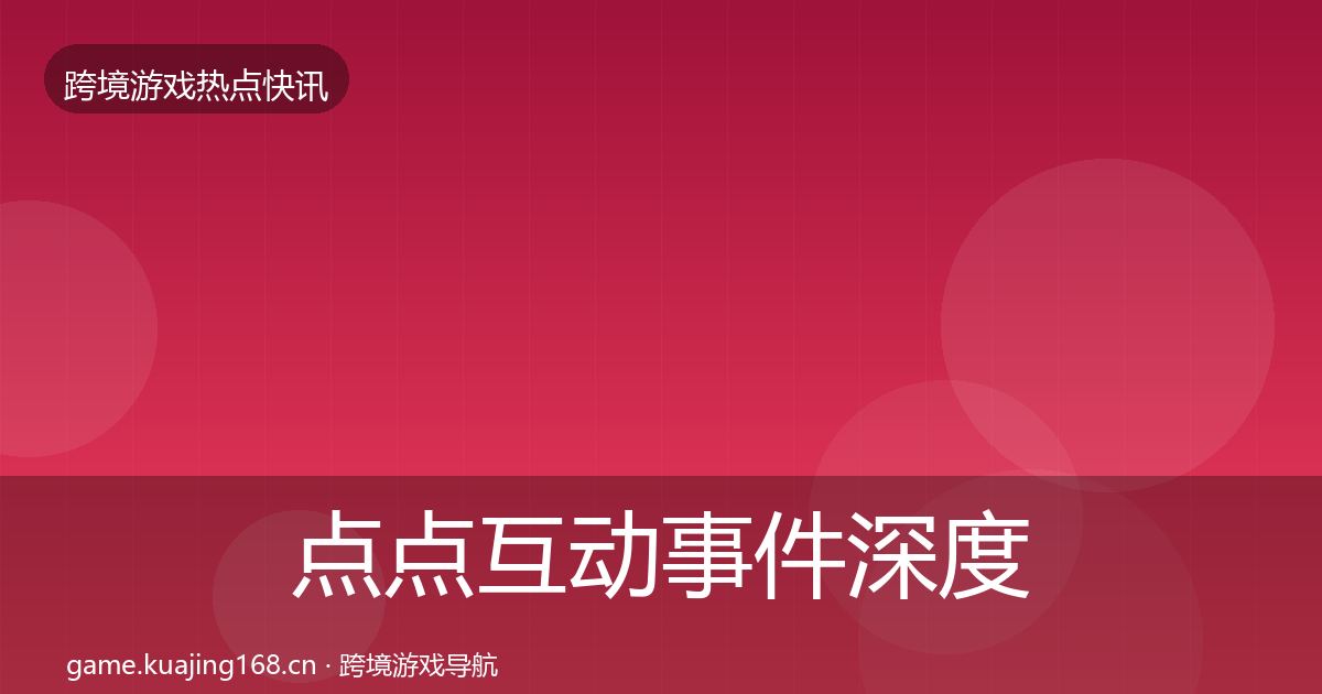 点点互动事件深度解读全攻略·第1178篇