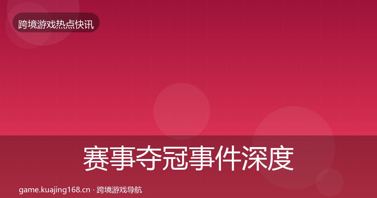 赛事夺冠事件深度解读实践指南·第1180篇