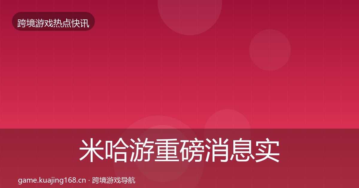 米哈游重磅消息实践指南·第1181篇