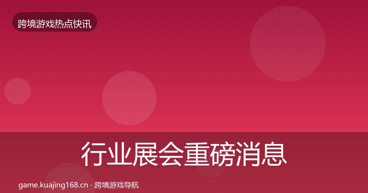 行业展会重磅消息要点梳理·第1184篇