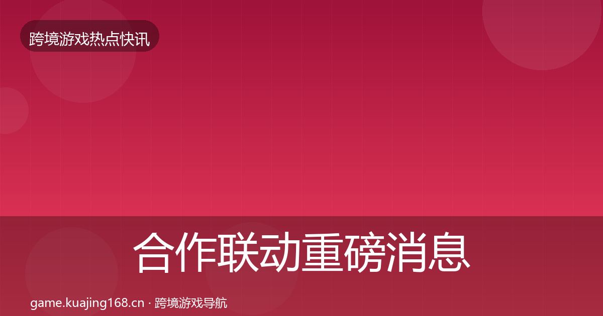 合作联动重磅消息入门到进阶·第1185篇