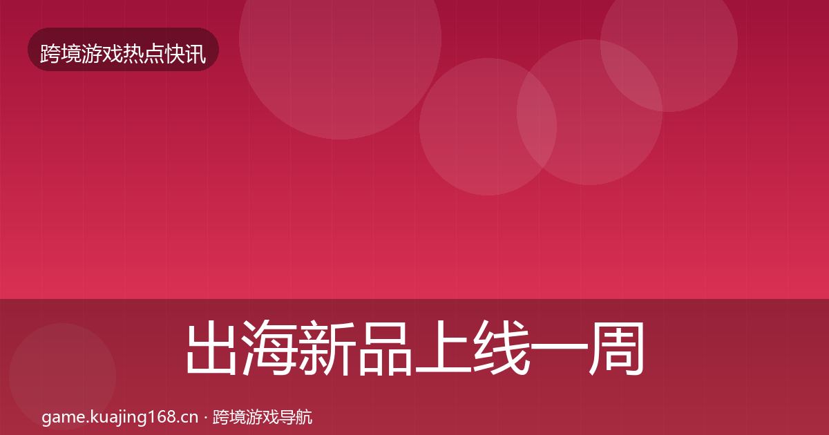 出海新品上线一周盘点入门到进阶·第1188篇