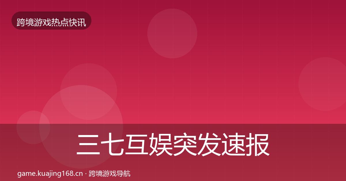 三七互娱突发速报入门到进阶·第1191篇