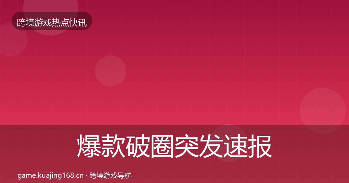 爆款破圈突发速报全攻略·第1195篇