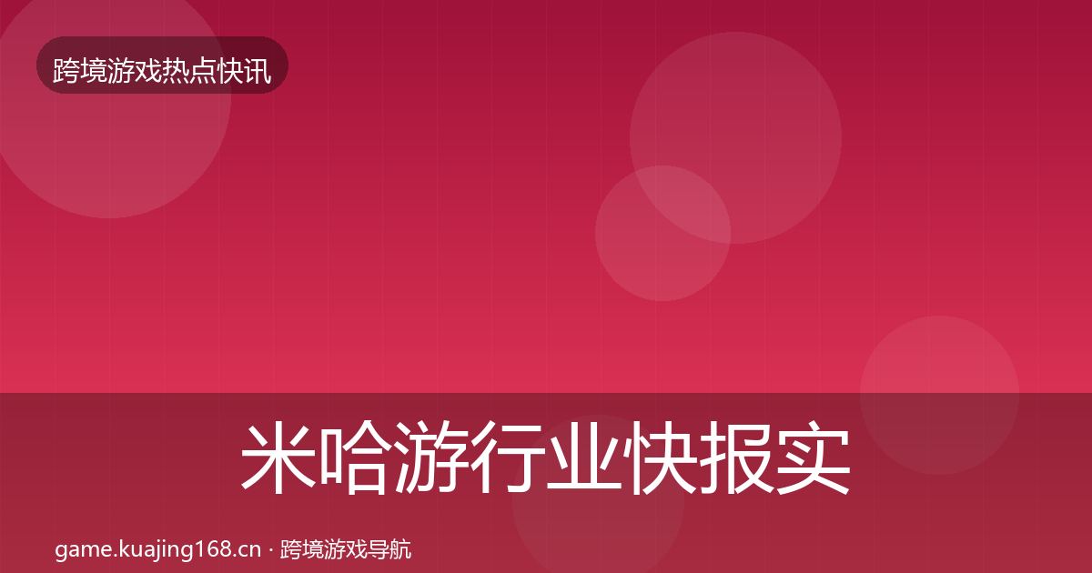 米哈游行业快报实践指南·第1196篇
