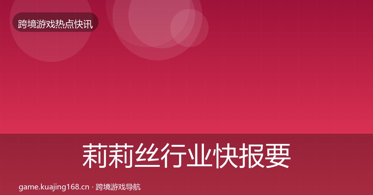 莉莉丝行业快报要点梳理·第1196篇