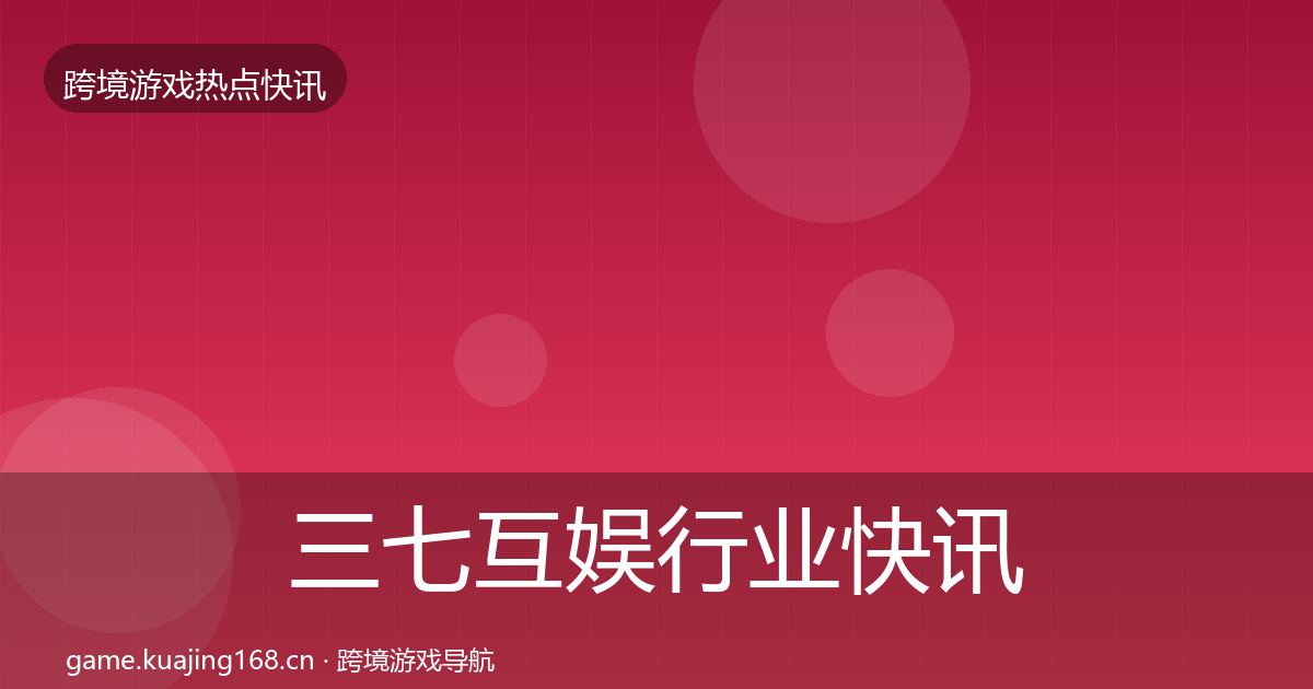 三七互娱行业快讯入门到进阶·第1206篇