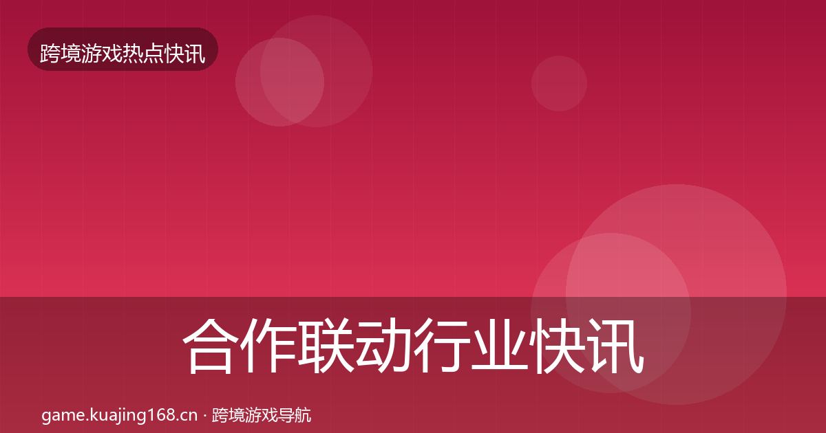 合作联动行业快讯入门到进阶·第1210篇
