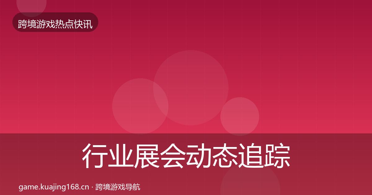 行业展会动态追踪要点梳理·第1214篇