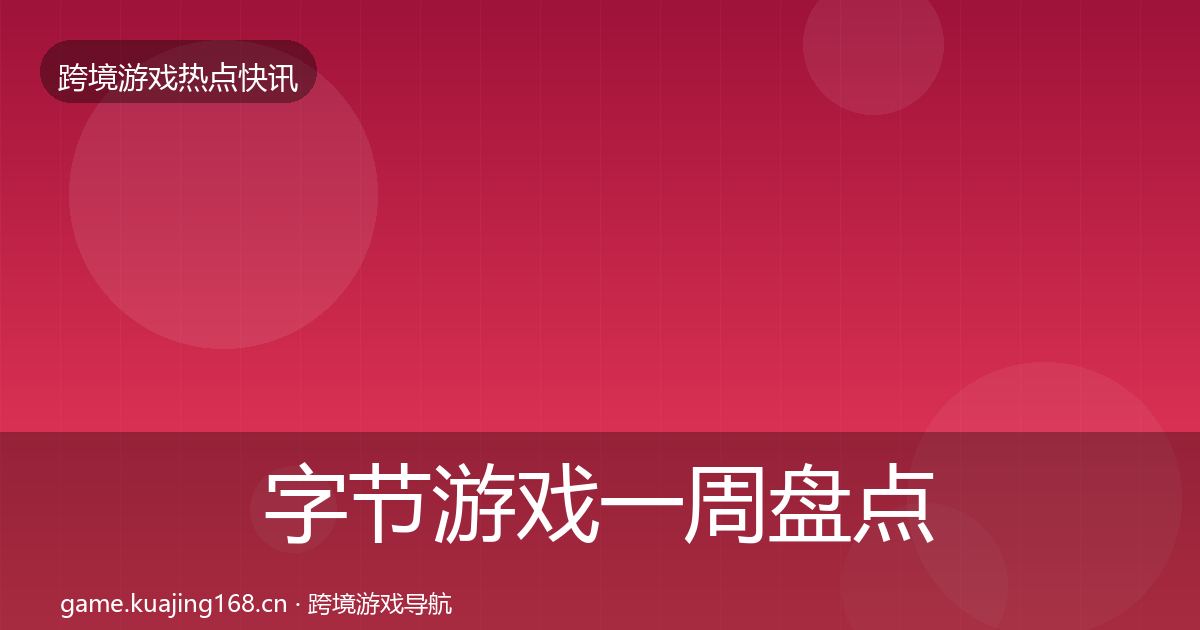 字节游戏一周盘点实践指南·第1227篇
