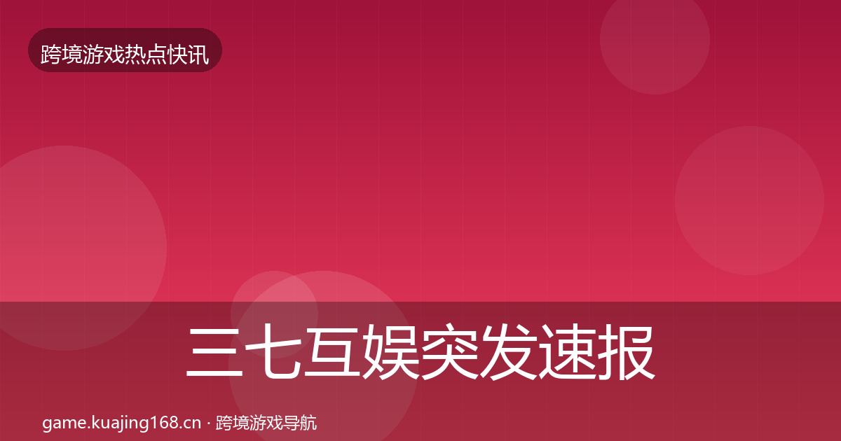 三七互娱突发速报入门到进阶·第1231篇