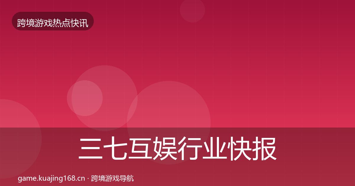 三七互娱行业快报入门到进阶·第1236篇