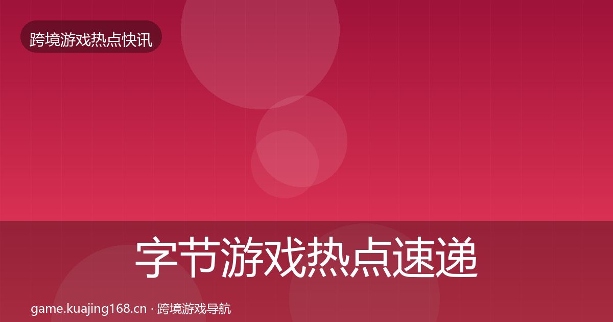 字节游戏热点速递实践指南·第1242篇