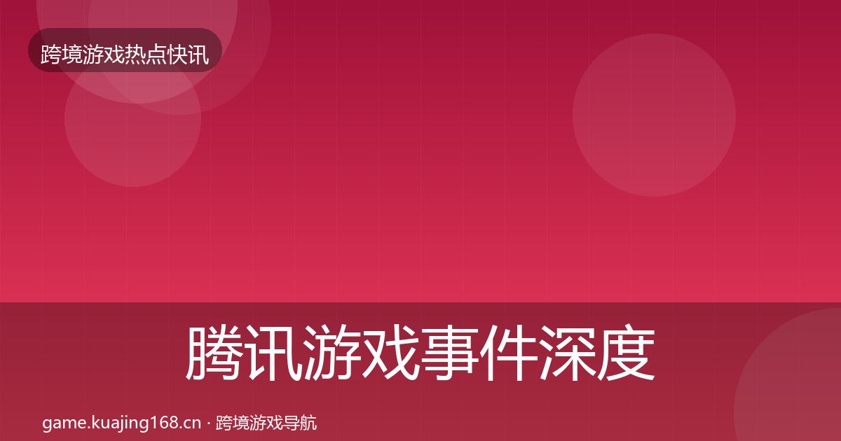 腾讯游戏事件深度解读全攻略·第1256篇