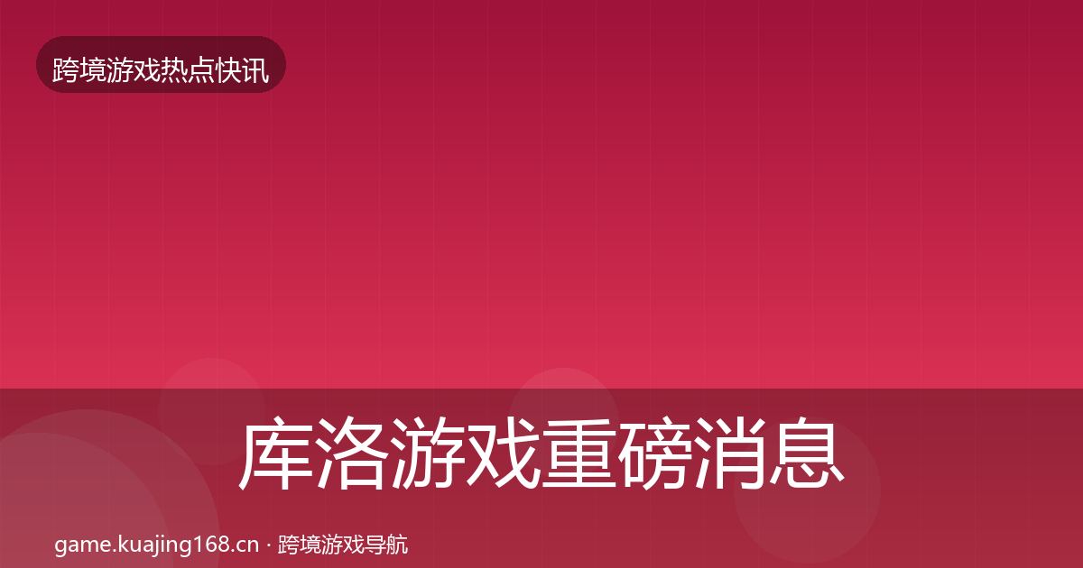 库洛游戏重磅消息入门到进阶·第1262篇