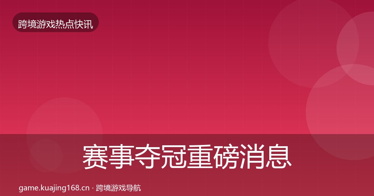 赛事夺冠重磅消息实践指南·第1265篇