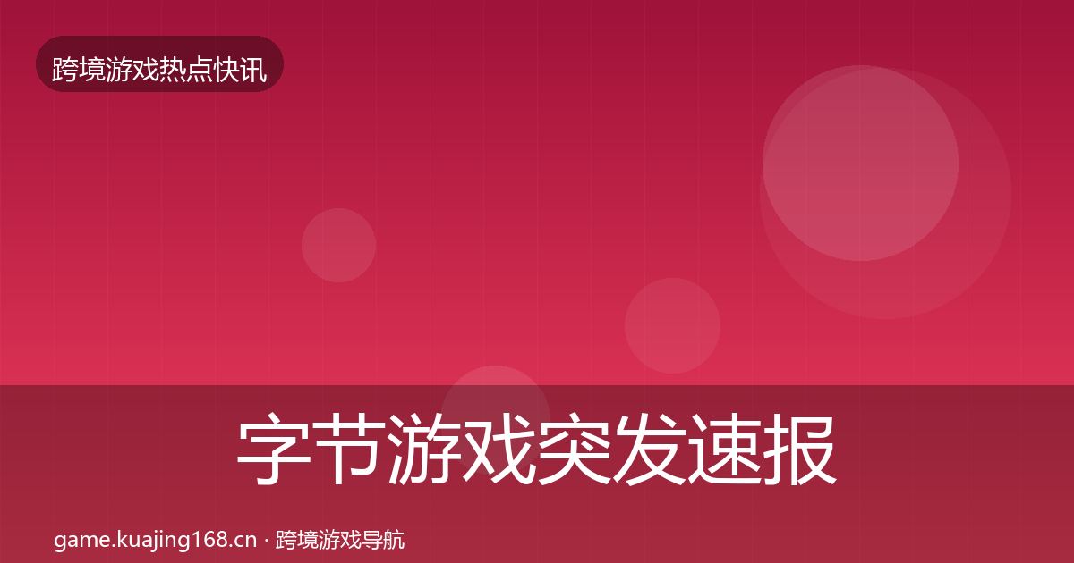 字节游戏突发速报实践指南·第1272篇