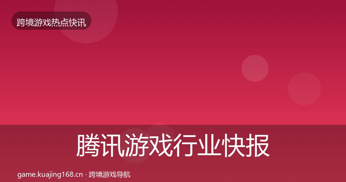 腾讯游戏行业快报全攻略·第1276篇