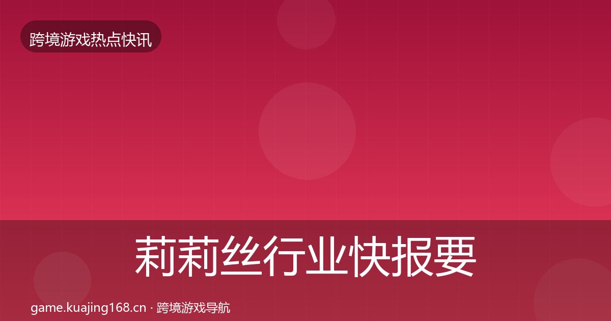 莉莉丝行业快报要点梳理·第1276篇