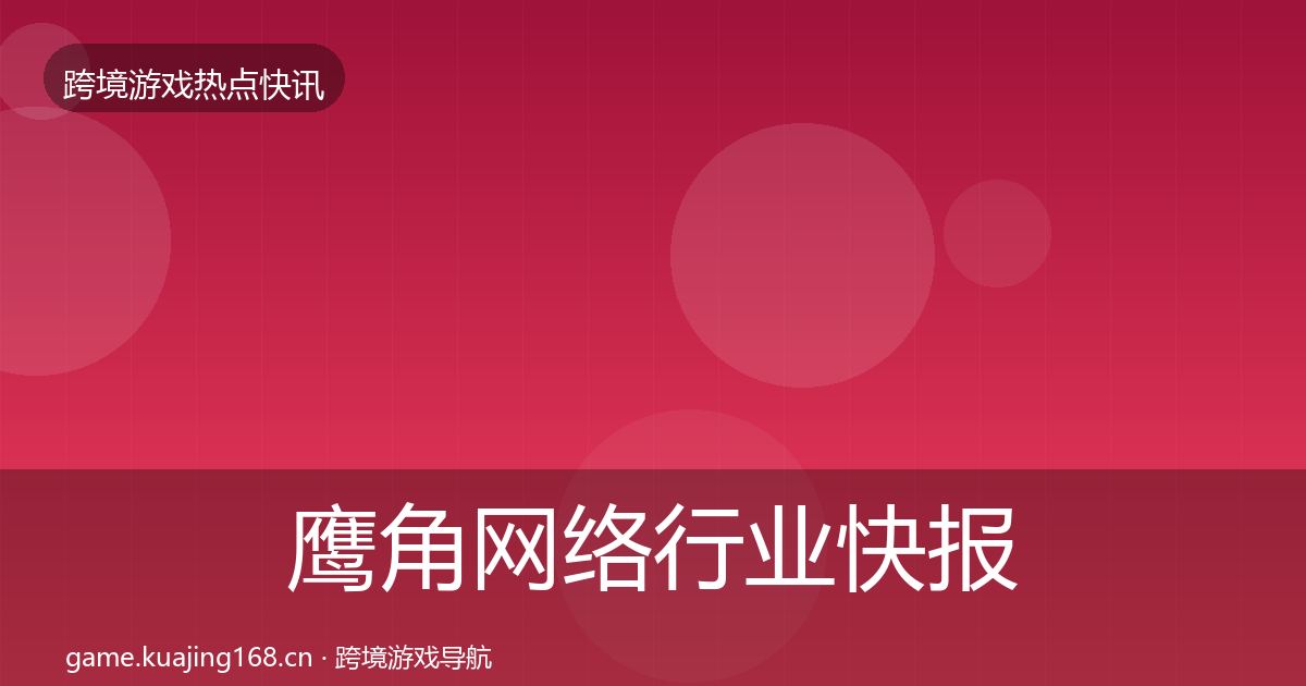 鹰角网络行业快报要点梳理·第1277篇