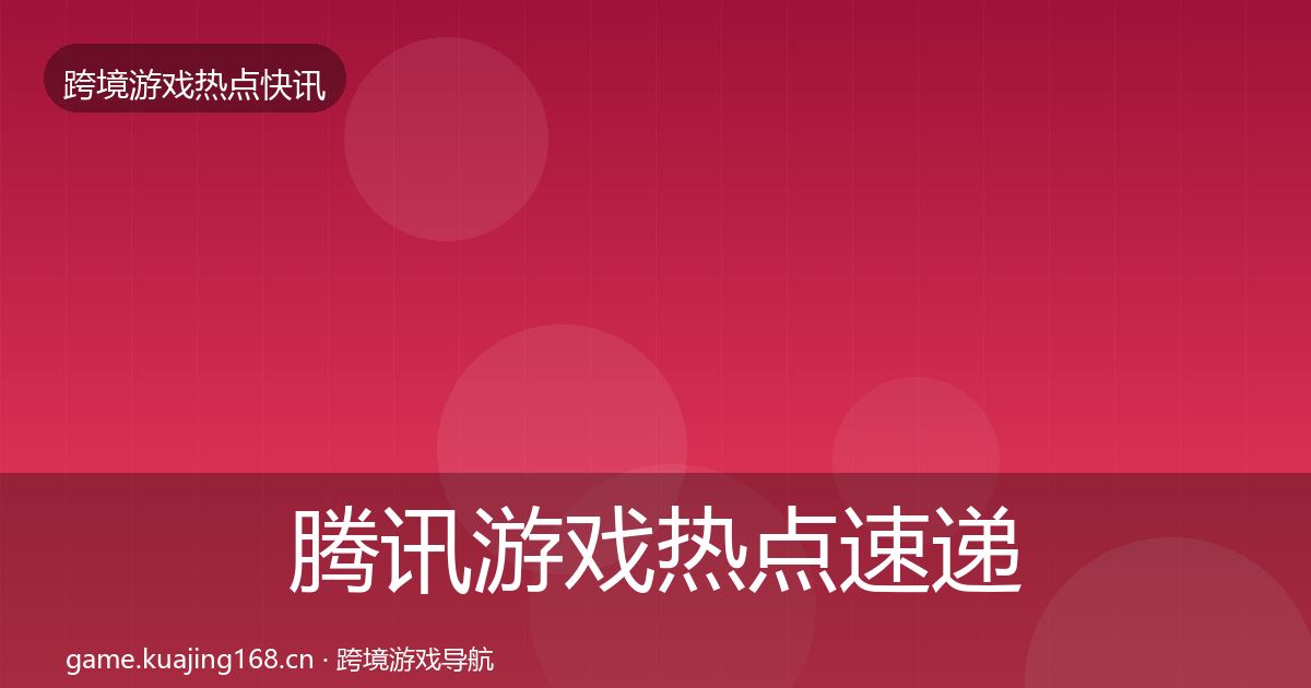 腾讯游戏热点速递全攻略·第1281篇