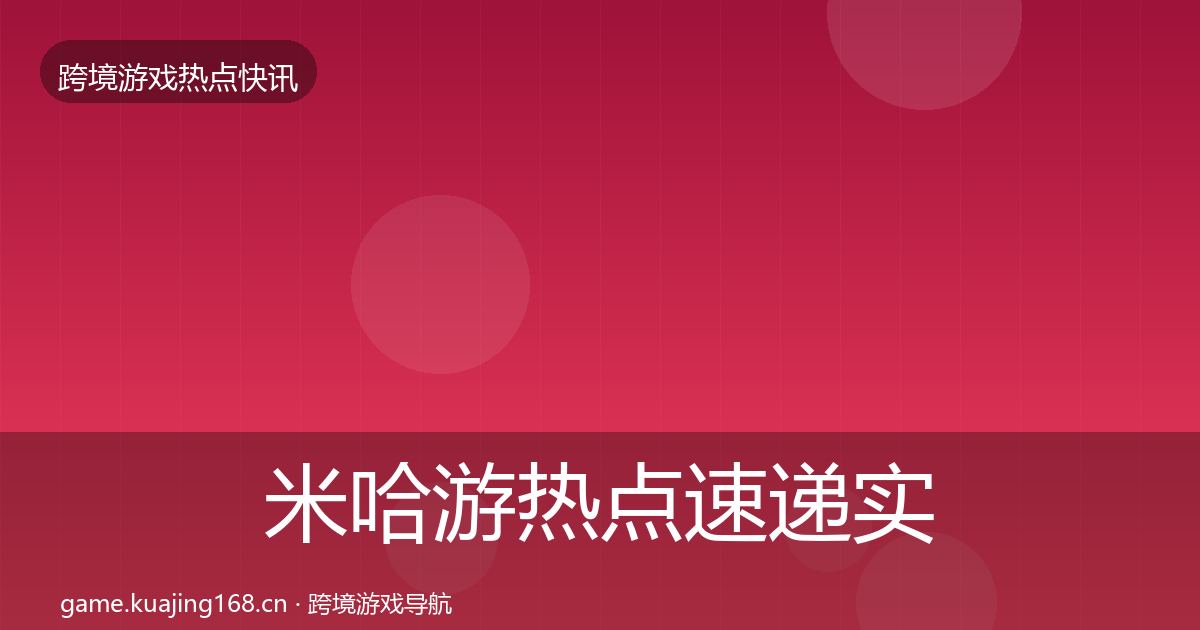 米哈游热点速递实践指南·第1281篇