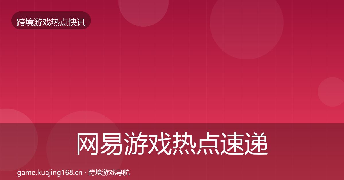 网易游戏热点速递全攻略·第1282篇