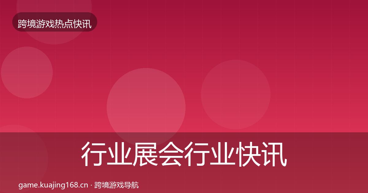 行业展会行业快讯要点梳理·第1289篇