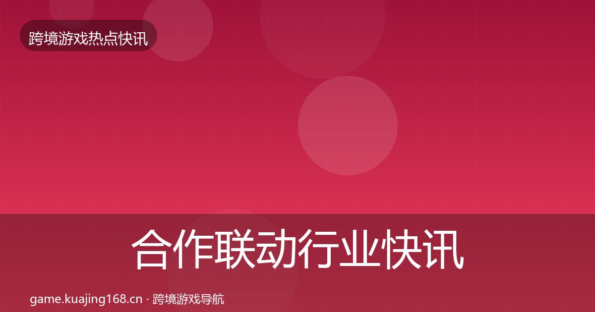合作联动行业快讯入门到进阶·第1290篇