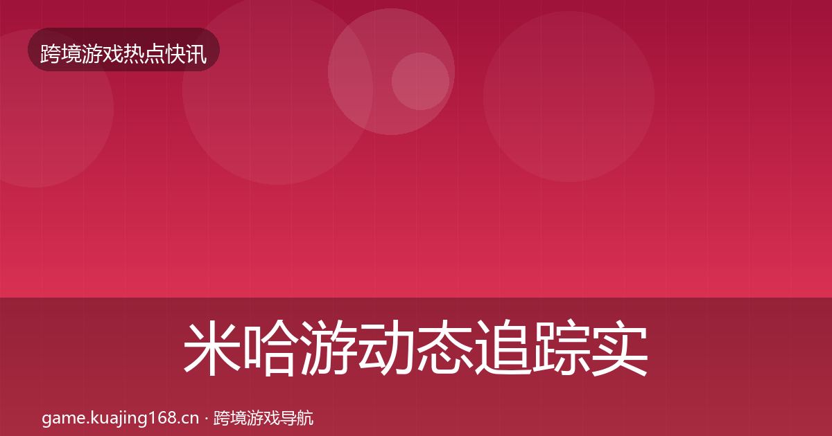 米哈游动态追踪实践指南·第1291篇