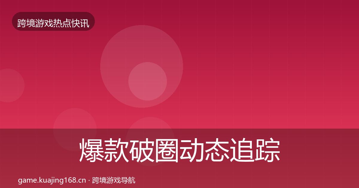爆款破圈动态追踪全攻略·第1295篇