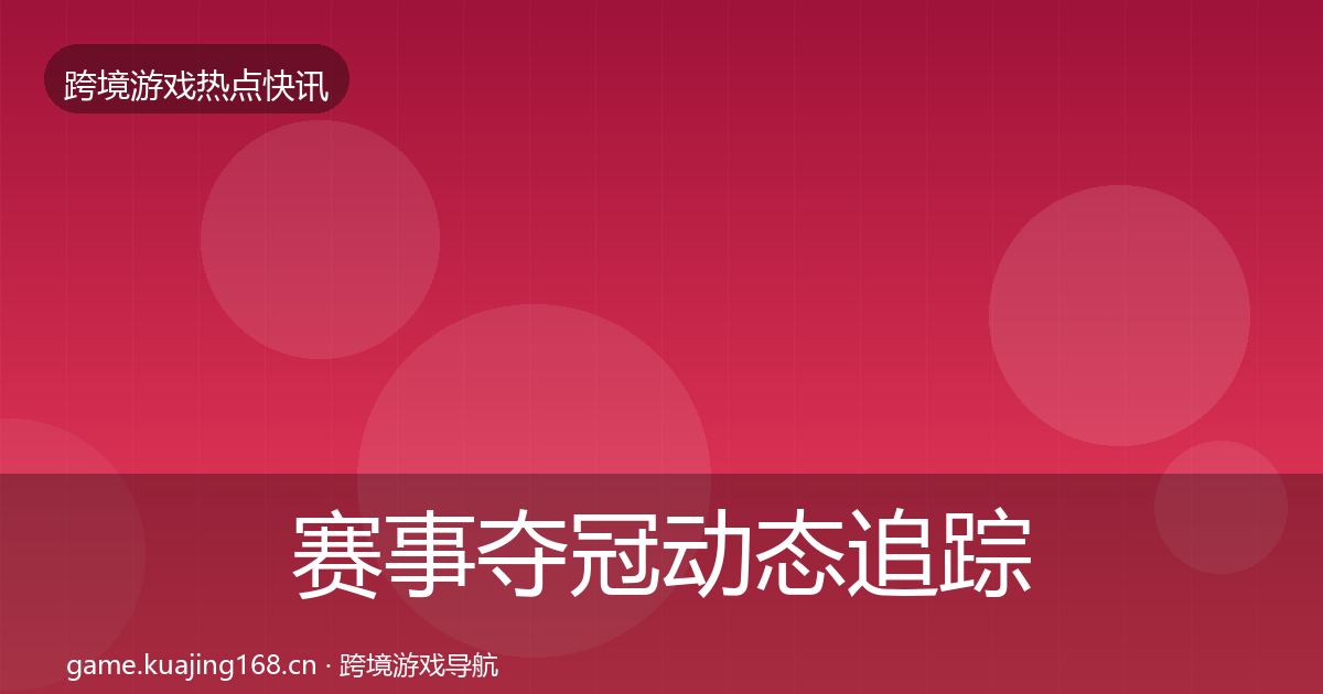 赛事夺冠动态追踪实践指南·第1295篇