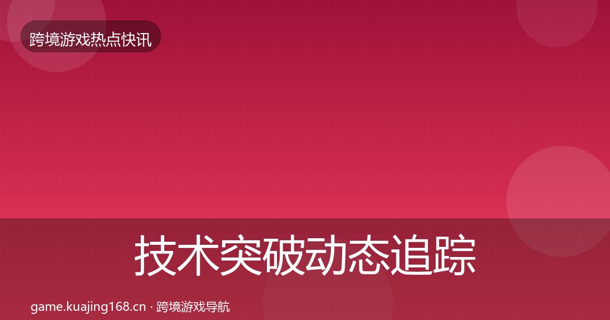 技术突破动态追踪要点梳理·第1295篇