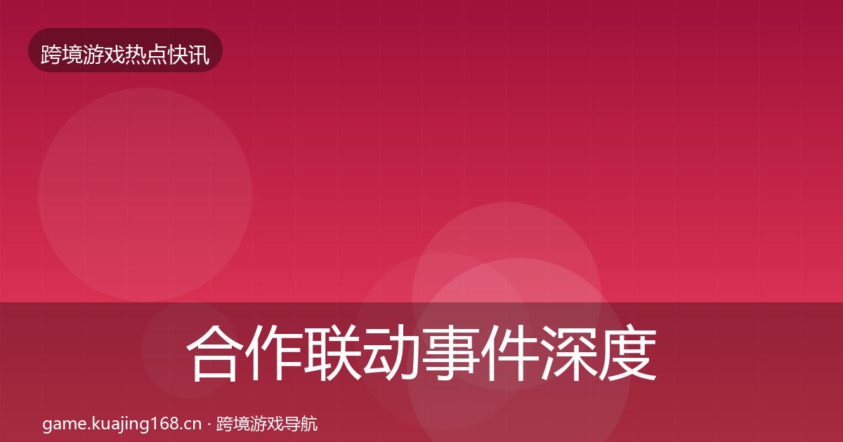 合作联动事件深度解读入门到进阶·第1300篇