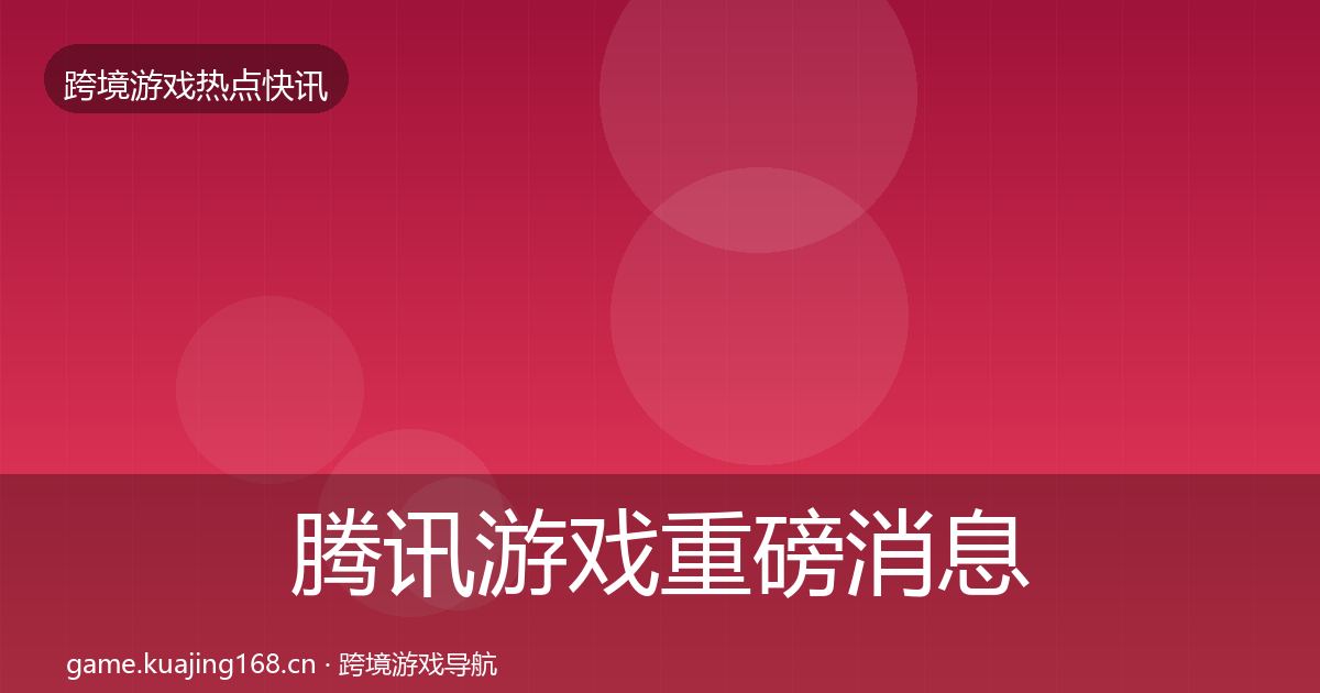 腾讯游戏重磅消息全攻略·第1301篇