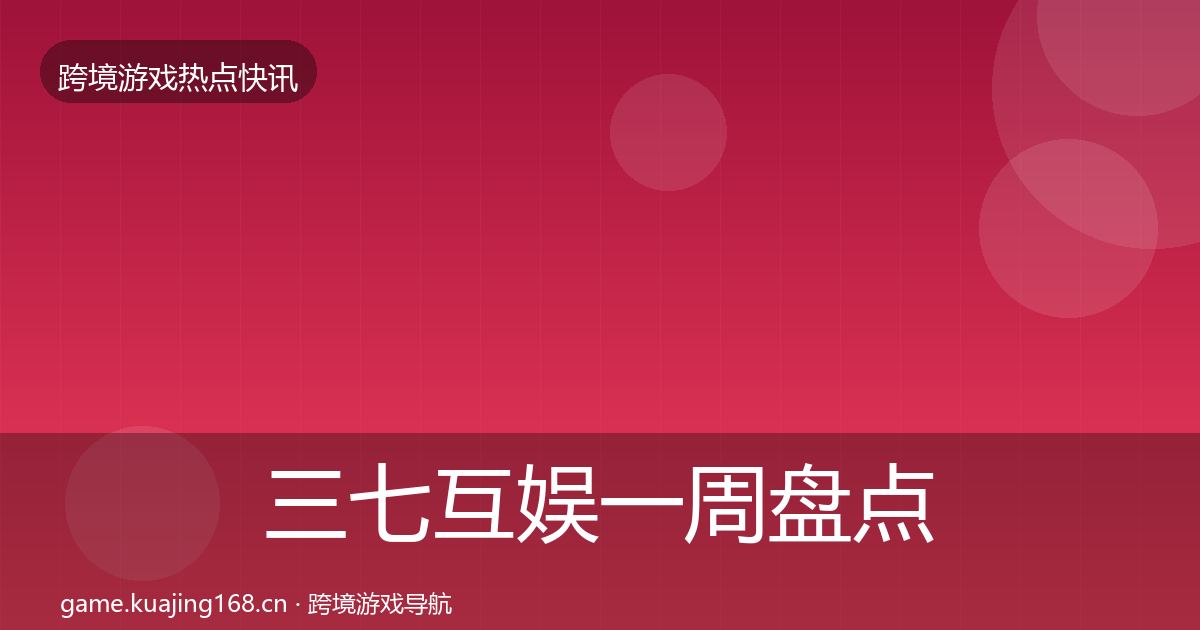 三七互娱一周盘点入门到进阶·第1306篇