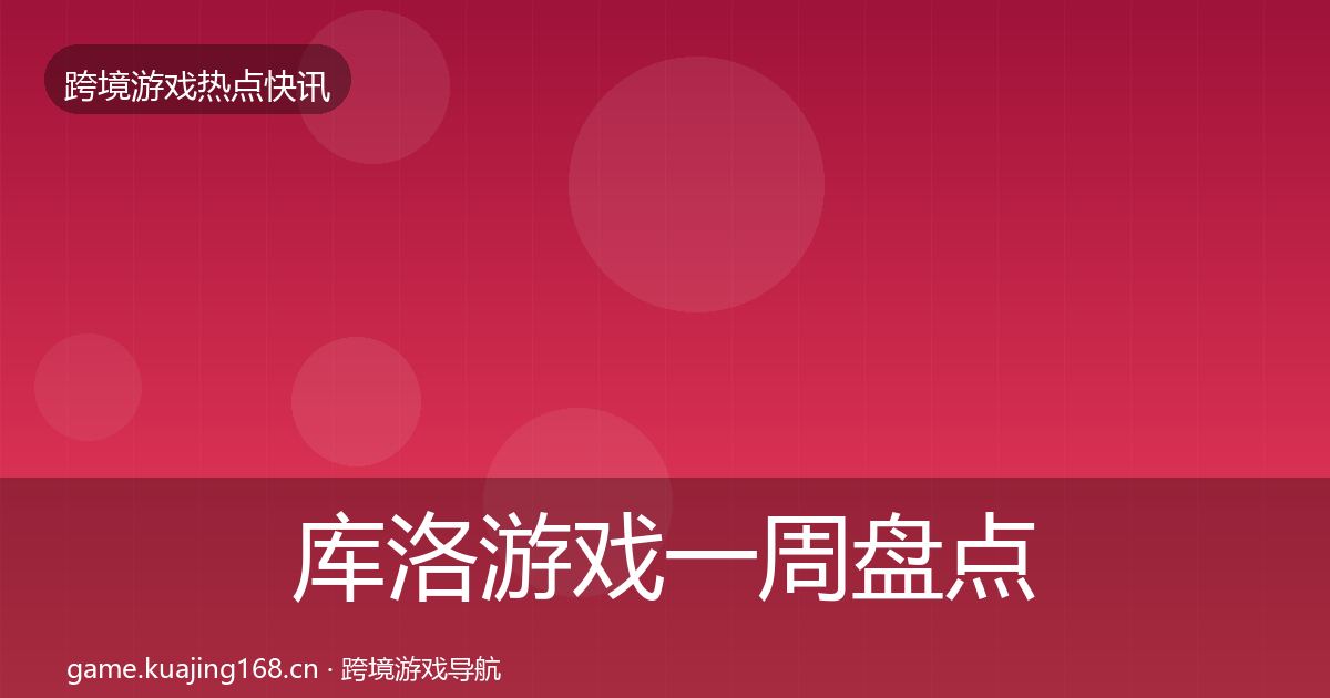 库洛游戏一周盘点入门到进阶·第1307篇
