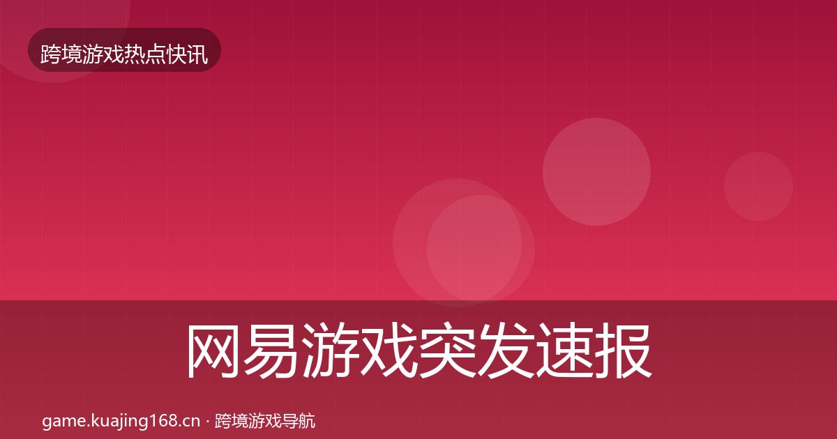 网易游戏突发速报全攻略·第1312篇