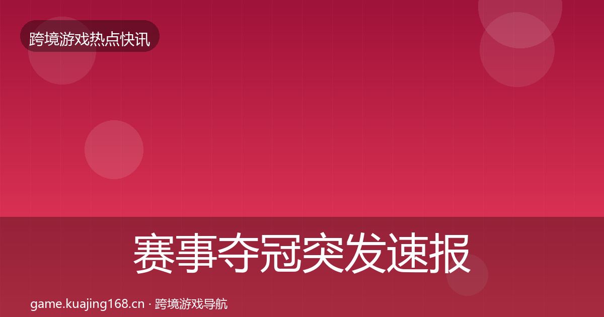赛事夺冠突发速报实践指南·第1315篇