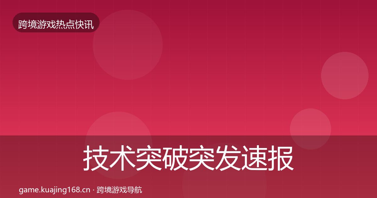 技术突破突发速报要点梳理·第1315篇