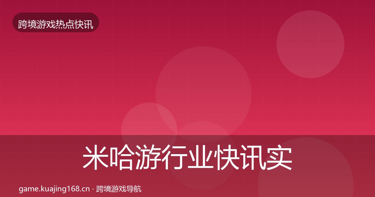 米哈游行业快讯实践指南·第1326篇