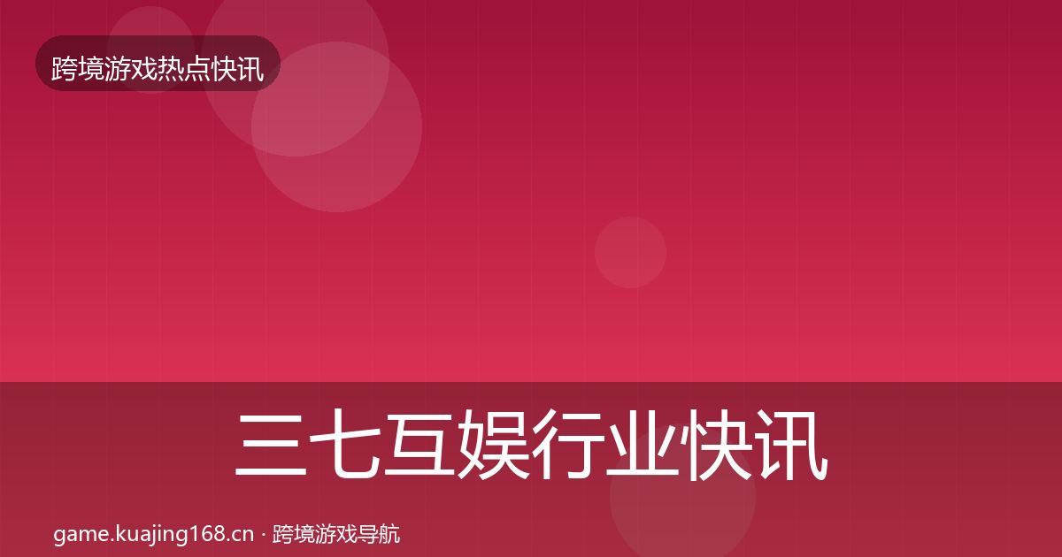 三七互娱行业快讯入门到进阶·第1326篇