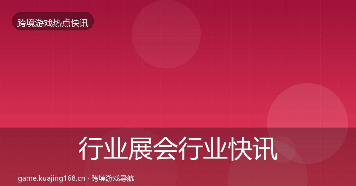 行业展会行业快讯要点梳理·第1329篇