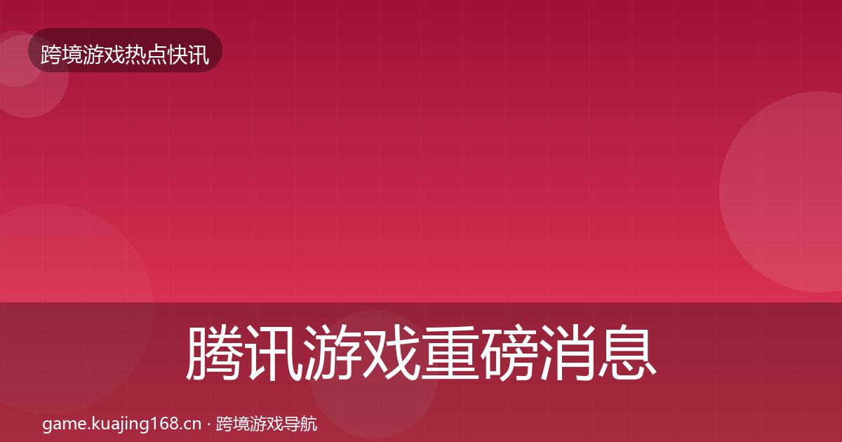 腾讯游戏重磅消息全攻略·第1341篇